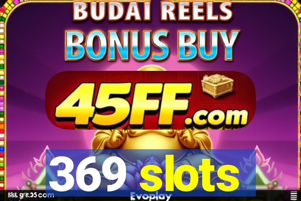 369 slots